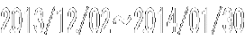 2013/12/02�`2014/01/30 