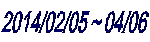 2014/02/05�`04/06 