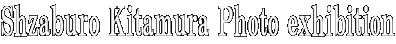 Shzaburo Kitamura Photo exhibition 