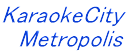 KaraokeCity �@Metropolis